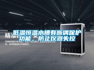 知識百科低溫恒溫水槽有斷偶保護功能，防止儀器失控