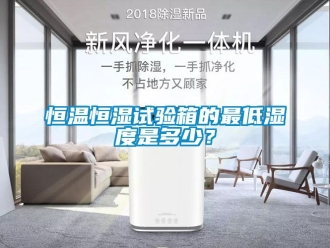 知識(shí)百科恒溫恒濕試驗(yàn)箱的最低濕度是多少？