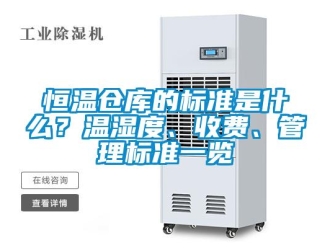 知識百科恒溫倉庫的標準是什么？溫濕度、收費、管理標準一覽