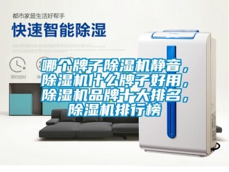 企業新聞哪個牌子除濕機靜音，除濕機什么牌子好用，除濕機品牌十大排名，除濕機排行榜