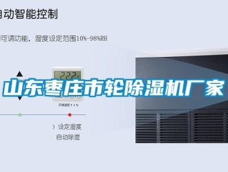 企業新聞山東棗莊市輪除濕機廠家