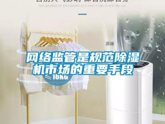 知識百科網(wǎng)絡(luò)監(jiān)管是規(guī)范除濕機市場的重要手段