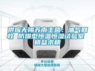知識百科供應無錫蘇南主營：油氣回收 防爆型恒溫恒濕試驗室 精益求精
