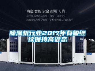 企業(yè)新聞除濕機行業(yè)2017年有望繼續(xù)保持高姿態(tài)