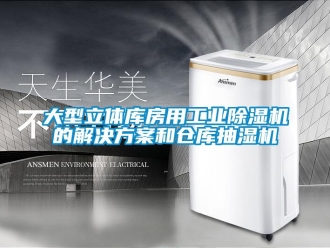 企業新聞大型立體庫房用工業除濕機的解決方案和倉庫抽濕機