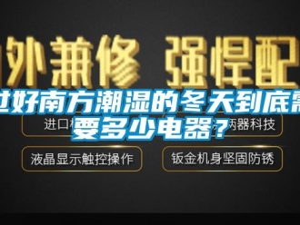行業新聞過好南方潮濕的冬天到底需要多少電器？