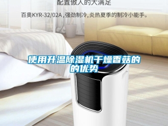 知識百科使用升溫除濕機干燥香菇的的優勢