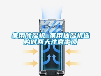 行業新聞家用除濕機 家用抽濕機選購時兩大注意事項