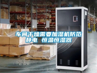 知識百科車間干燥需要加濕機防范靜電 恒溫恒濕器