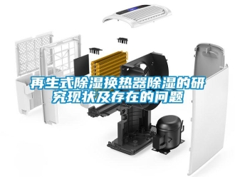 常見問題再生式除濕換熱器除濕的研究現(xiàn)狀及存在的問題