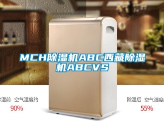 企業(yè)新聞MCH除濕機ABC西藏除濕機ABCVS