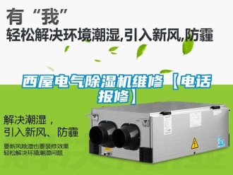 行業(yè)新聞西屋電氣除濕機(jī)維修【電話報(bào)修】