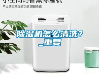 行業(yè)新聞除濕機怎么清洗？_重復(fù)