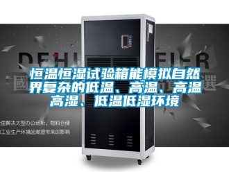 知識百科恒溫恒濕試驗箱能模擬自然界復雜的低溫、高溫、高溫高濕、低溫低濕環境