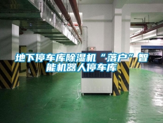 企業新聞地下停車庫除濕機“落戶”智能機器人停車庫