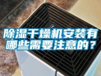 常見問題除濕干燥機安裝有哪些需要注意的？