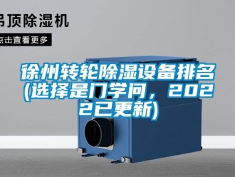 常見問題徐州轉輪除濕設備排名(選擇是門學問，2022已更新)
