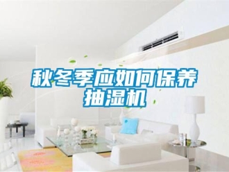 常見問題秋冬季應如何保養抽濕機