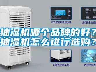 企業新聞抽濕機哪個品牌的好？抽濕機怎么進行選購？