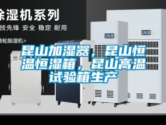 知識百科昆山加濕器，昆山恒溫恒濕箱，昆山高溫試驗箱生產