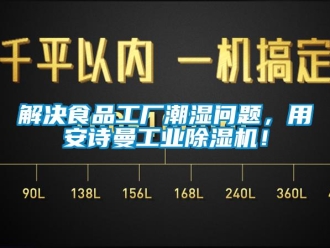 企業(yè)新聞解決食品工廠潮濕問題，用安詩曼工業(yè)除濕機！