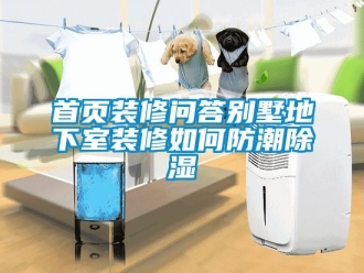 企業(yè)新聞首頁(yè)裝修問(wèn)答別墅地下室裝修如何防潮除濕