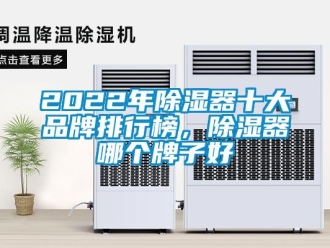 企業(yè)新聞2022年除濕器十大品牌排行榜，除濕器哪個牌子好