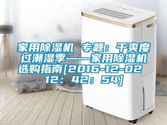 常見問題家用除濕機 專題：干爽度過潮濕季——家用除濕機選購指南[2016-12-02 12：42：54]
