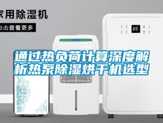 行業新聞通過熱負荷計算深度解析熱泵除濕烘干機選型