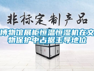 知識(shí)百科博物館展柜恒溫恒濕機(jī)在文物保護(hù)中占據(jù)主導(dǎo)地位