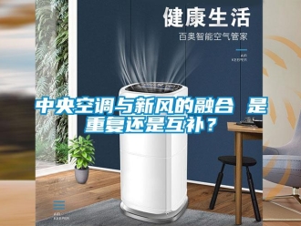知識(shí)百科中央空調(diào)與新風(fēng)的融合 是重復(fù)還是互補(bǔ)？