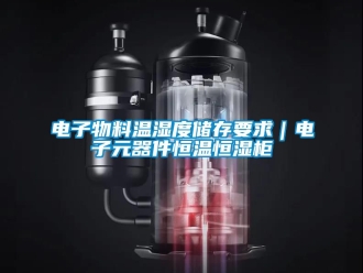 知識百科電子物料溫濕度儲存要求｜電子元器件恒溫恒濕柜