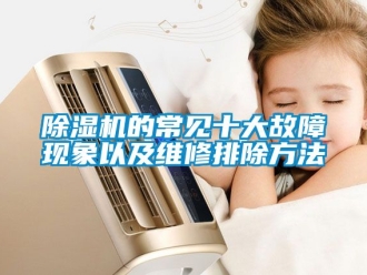 企業(yè)新聞除濕機(jī)的常見十大故障現(xiàn)象以及維修排除方法