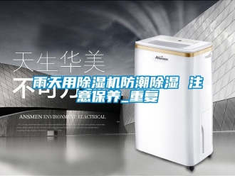 行業(yè)新聞雨天用除濕機防潮除濕 注意保養(yǎng)_重復(fù)