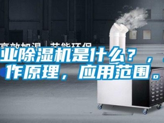 企業新聞工業除濕機是什么？，工作原理，應用范圍。