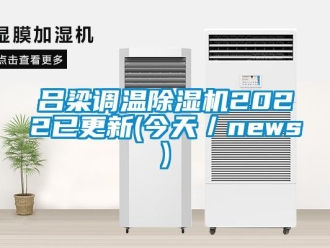 行業(yè)新聞呂梁調(diào)溫除濕機2022已更新(今天／news)