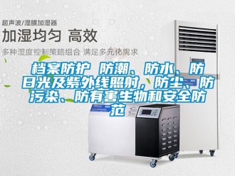 企業新聞檔案防護 防潮、防水、防日光及紫外線照射，防塵、防污染、防有害生物和安全防范