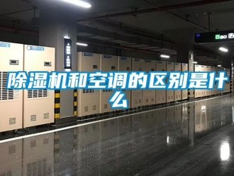 行業新聞除濕機和空調的區別是什么