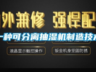 企業新聞一種可分離抽濕機制造技術