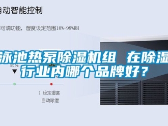 企業(yè)新聞?dòng)境責(zé)岜贸凉駲C(jī)組 在除濕行業(yè)內(nèi)哪個(gè)品牌好？