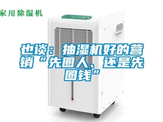 知識百科也談：抽濕機好的營銷“先圈人、還是先圈錢”