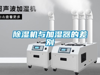 行業(yè)新聞除濕機與加濕器的差別