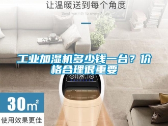 企業(yè)新聞工業(yè)加濕機(jī)多少錢一臺(tái)？?jī)r(jià)格合理很重要
