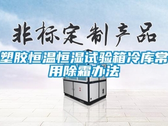 知識百科塑膠恒溫恒濕試驗箱冷庫常用除霜辦法