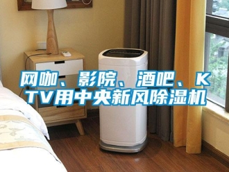 知識百科網(wǎng)咖、影院、酒吧、KTV用中央新風(fēng)除濕機