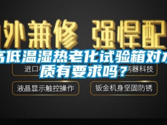 常見問題高低溫濕熱老化試驗箱對水質有要求嗎？