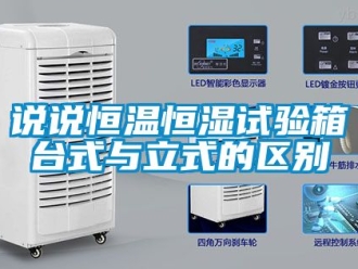 知識百科說說恒溫恒濕試驗箱臺式與立式的區(qū)別