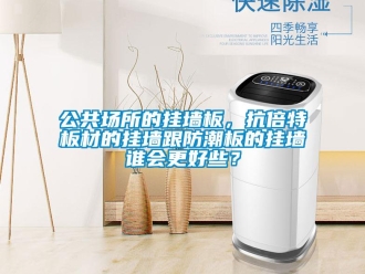 常見問題公共場所的掛墻板，抗倍特板材的掛墻跟防潮板的掛墻誰會更好些？