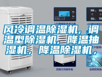 行業(yè)新聞風(fēng)冷調(diào)溫除濕機(jī), 調(diào)溫型除濕機(jī), 降溫抽濕機(jī)，降溫除濕機(jī)，