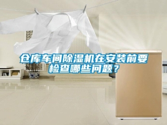 常見問題倉庫車間除濕機在安裝前要檢查哪些問題？